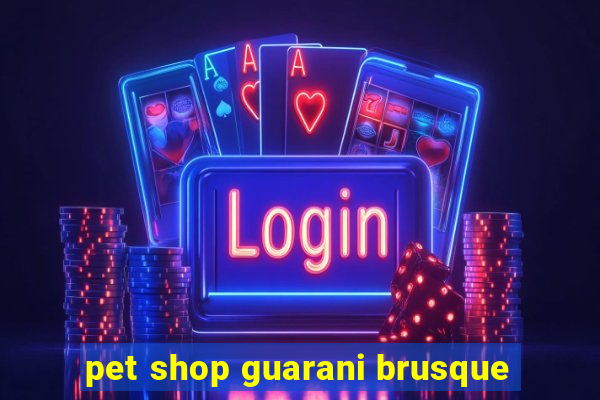 pet shop guarani brusque